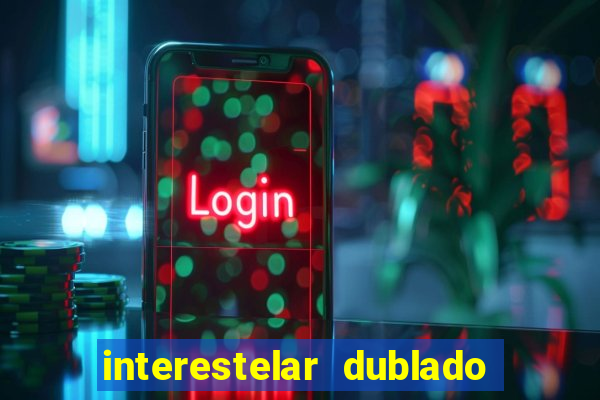 interestelar dublado 4k interestelar filme completo dublado